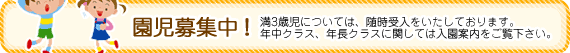 園児募集中！　満3歳児については、随時受入をいたしております。年中クラス、年長クラスに関しては入園案内をご覧下さい。